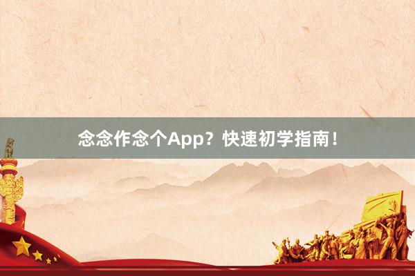 念念作念个App?快速初学指南!